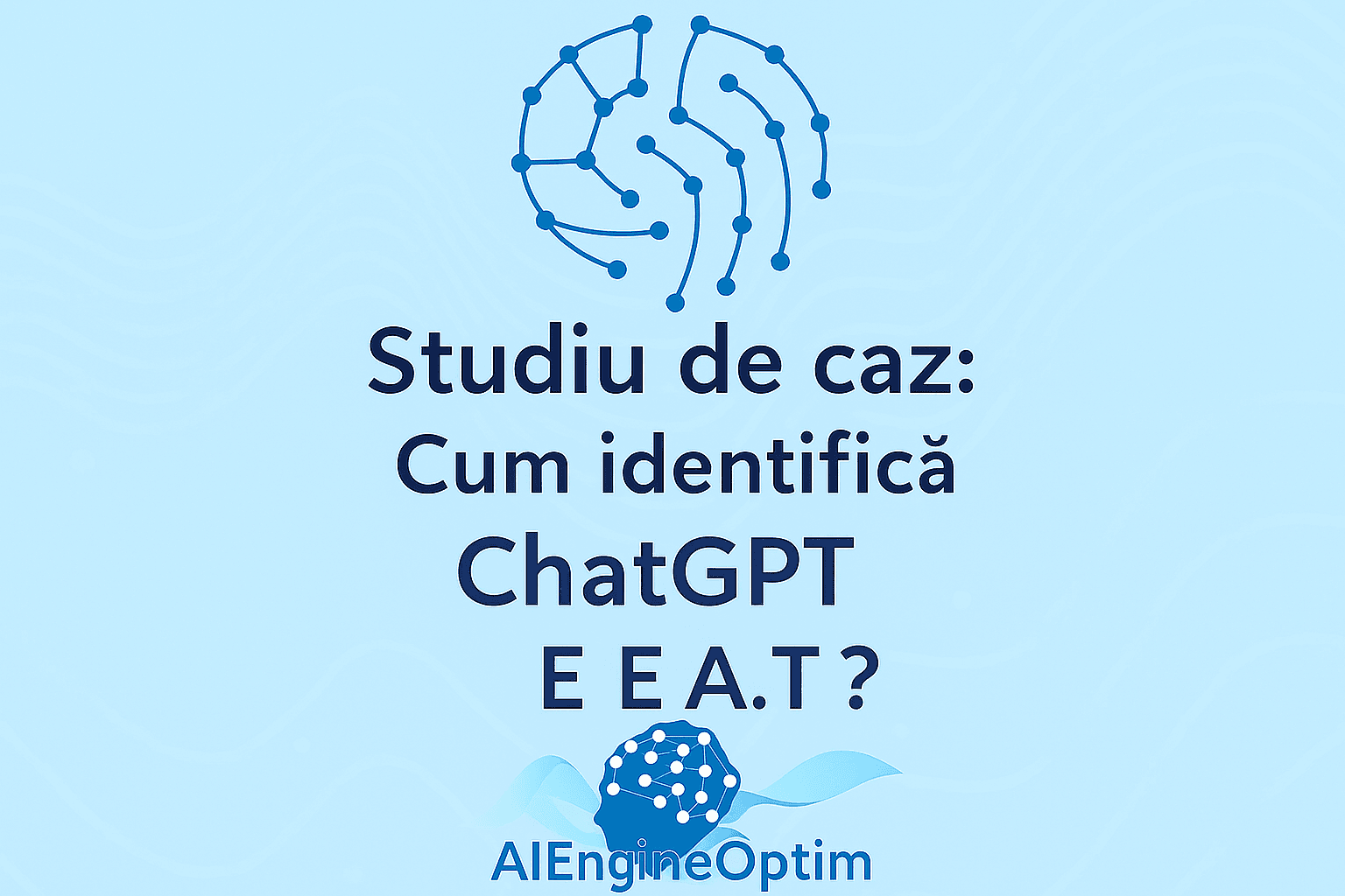 Studiu de caz: Cum identifica ChatGPT E. E. A. T.?